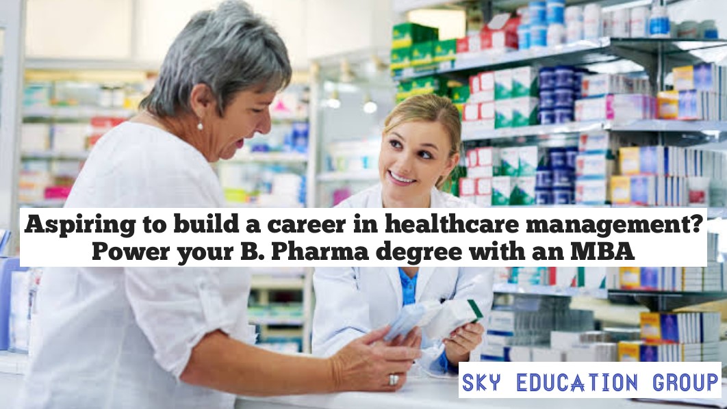 Aspiring to build a career in healthcare management? Power your B. Pharma degree with an MBA in Pharmaceutical Management